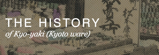 The History of Kyo-yaki (Kyoto ware)